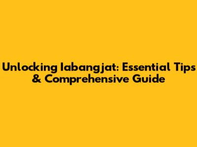 Unlocking Iabangjat: Essential Tips & Comprehensive Guide