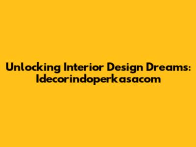 Unlocking Interior Design Dreams: Idecorindoperkasacom