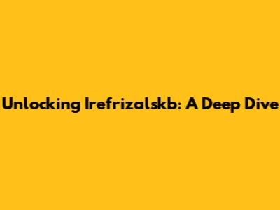 Unlocking Irefrizalskb: A Deep Dive