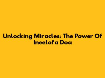 Unlocking Miracles: The Power Of 'Ineelofa Doa'