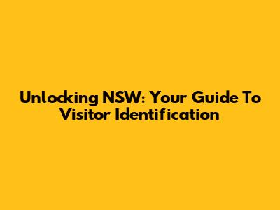 Unlocking NSW: Your Guide To Visitor Identification