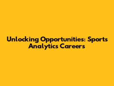 Unlocking Opportunities: Sports Analytics Careers