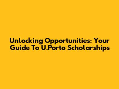Unlocking Opportunities: Your Guide To U.Porto Scholarships