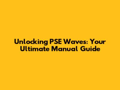 Unlocking PSE Waves: Your Ultimate Manual Guide