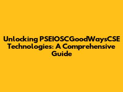 Unlocking PSEIOSCGoodWaysCSE Technologies: A Comprehensive Guide