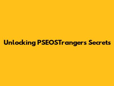 Unlocking PSEOSTranger's Secrets