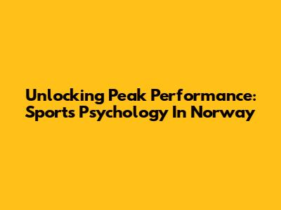 Unlocking Peak Performance: Sports Psychology In Norway