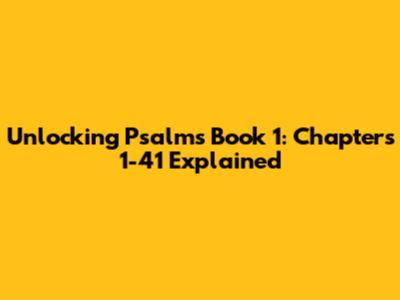 Unlocking Psalms Book 1: Chapters 1-41 Explained