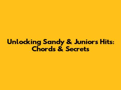 Unlocking Sandy & Junior's Hits: Chords & Secrets