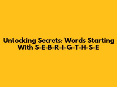 Unlocking Secrets: Words Starting With S-E-B-R-I-G-T-H-S-E