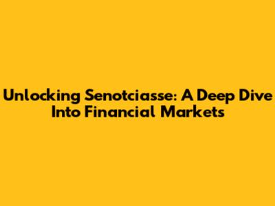 Unlocking Senotciasse: A Deep Dive Into Financial Markets