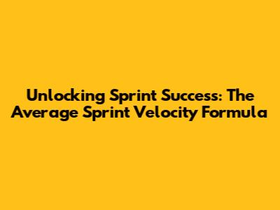 Unlocking Sprint Success: The Average Sprint Velocity Formula
