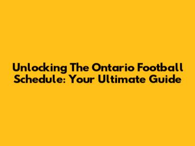 Unlocking The Ontario Football Schedule: Your Ultimate Guide
