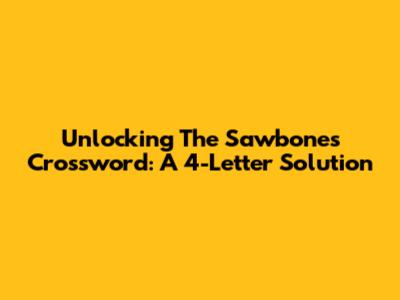 Unlocking The Sawbones Crossword: A 4-Letter Solution