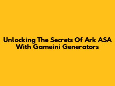 Unlocking The Secrets Of Ark ASA With Gameini Generators