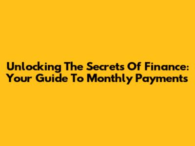 Unlocking The Secrets Of Finance: Your Guide To Monthly Payments