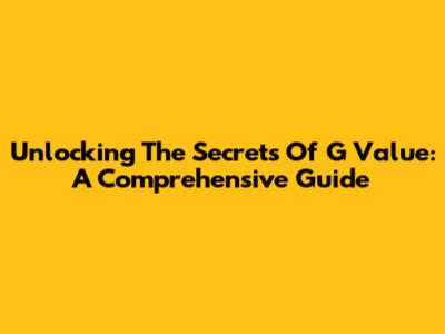 Unlocking The Secrets Of G Value: A Comprehensive Guide