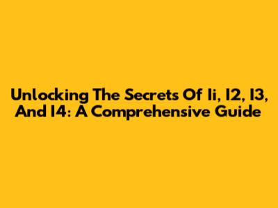 Unlocking The Secrets Of Ii, I2, I3, And I4: A Comprehensive Guide