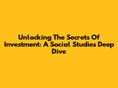 Unlocking The Secrets Of Investment: A Social Studies Deep Dive