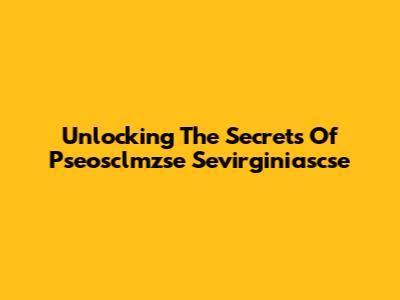 Unlocking The Secrets Of Pseosclmzse Sevirginiascse