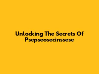 Unlocking The Secrets Of Psepseosecinssese