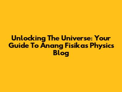 Unlocking The Universe: Your Guide To Anang Fisika's Physics Blog