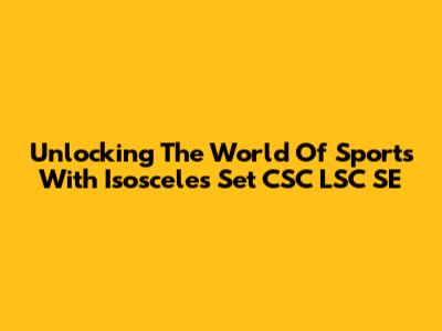 Unlocking The World Of Sports With Isosceles Set CSC LSC SE