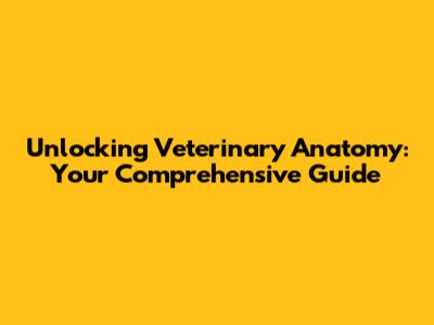 Unlocking Veterinary Anatomy: Your Comprehensive Guide