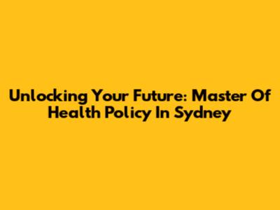 Unlocking Your Future: Master Of Health Policy In Sydney