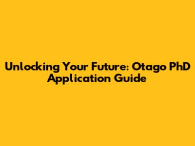 Unlocking Your Future: Otago PhD Application Guide