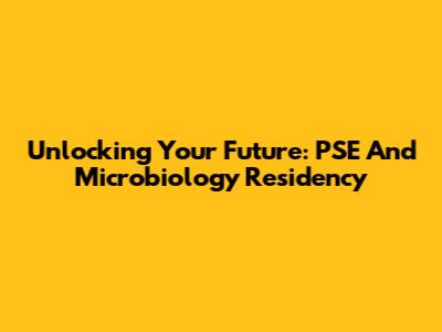Unlocking Your Future: PSE And Microbiology Residency