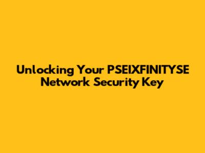 Unlocking Your PSEIXFINITYSE Network Security Key