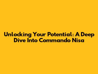 Unlocking Your Potential: A Deep Dive Into Commando Nisa