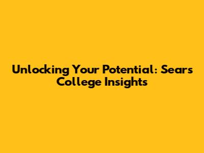 Unlocking Your Potential: Sears College Insights