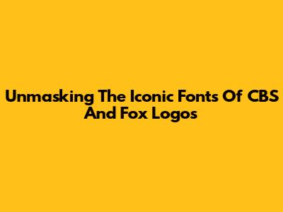 Unmasking The Iconic Fonts Of CBS And Fox Logos