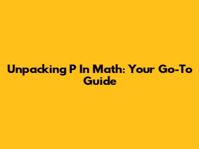 Unpacking 'P' In Math: Your Go-To Guide