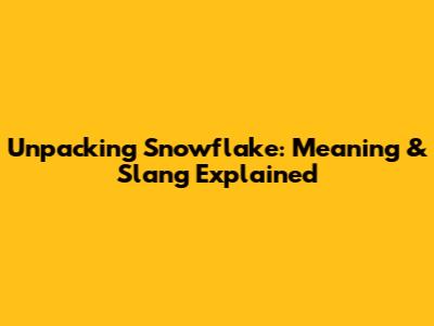 Unpacking 'Snowflake': Meaning & Slang Explained