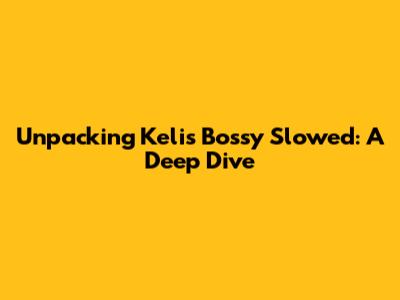 Unpacking Kelis' 'Bossy' Slowed: A Deep Dive
