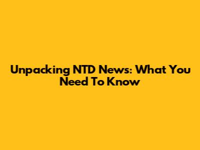 Unpacking NTD News: What You Need To Know