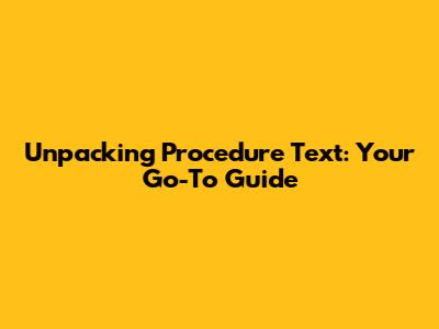 Unpacking Procedure Text: Your Go-To Guide