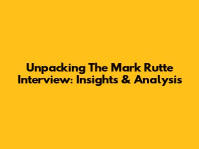 Unpacking The Mark Rutte Interview: Insights & Analysis