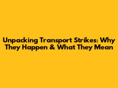 Unpacking Transport Strikes: Why They Happen & What They Mean