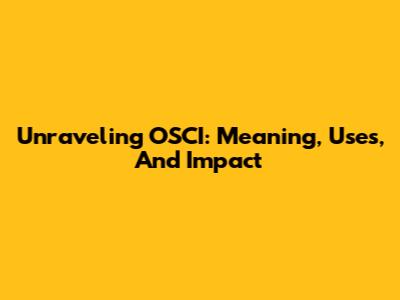 Unraveling OSCI: Meaning, Uses, And Impact