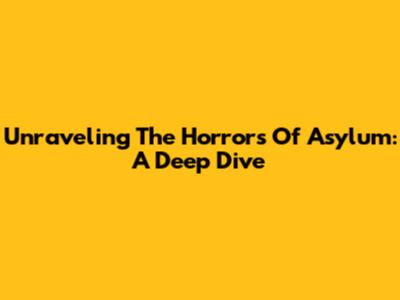 Unraveling The Horrors Of Asylum: A Deep Dive