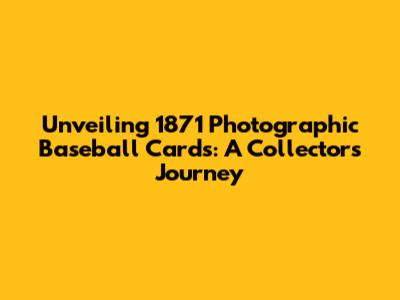 Unveiling 1871 Photographic Baseball Cards: A Collector's Journey