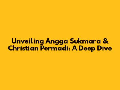 Unveiling Angga Sukmara & Christian Permadi: A Deep Dive