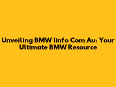 Unveiling BMW Iinfo Com Au: Your Ultimate BMW Resource
