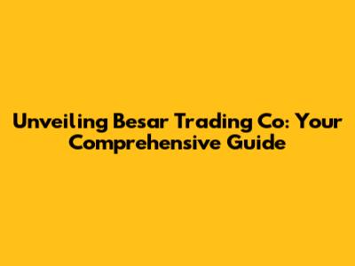 Unveiling Besar Trading Co: Your Comprehensive Guide