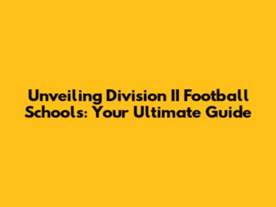Unveiling Division II Football Schools: Your Ultimate Guide