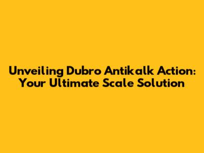 Unveiling Dubro Antikalk Action: Your Ultimate Scale Solution